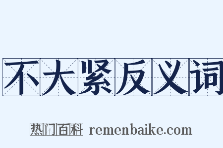 不大紧反义词是什么意思的图片